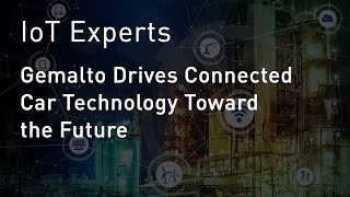 IoT Experts  Gemalto Drives Connected Car Technology Toward the Future [upl. by Yesoj]