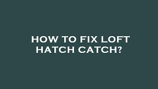 How to fix loft hatch catch [upl. by Vaenfila447]