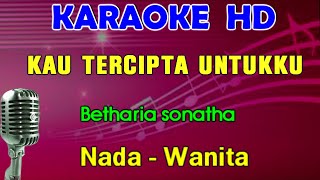 KAU TERCIPTA UNTUKKU  Betharia sonatha  KARAOKE Nada Wanita [upl. by Jones]