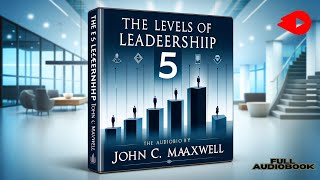 Unlocking Leadership Excellence The 5 Levels of Leadership by John C Maxwell Full Audiobook [upl. by Anerys]