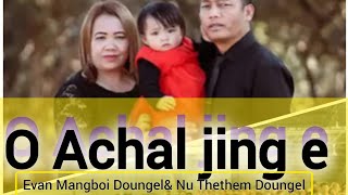 O ACHAL JINGE  Evan Mangboi amp Nu Thethem Doungel [upl. by Gail]