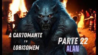 A CARTOMANTE E O LOBISOMEM CAPITULO 22 ALAN ‐narraçãohumana licantropo [upl. by Nolur]