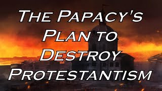 The Papacys Plan to Destroy Protestantism [upl. by Dinsmore]