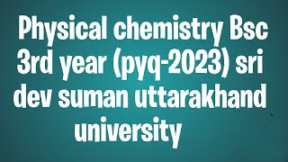 Physical Chemistry paper3 BSc 3rd year pyq 2023  sdsuv [upl. by Aicnetroh]