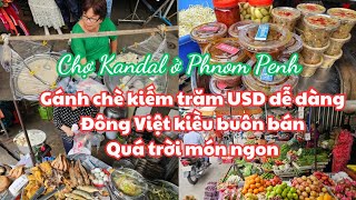 Phnom Penh chợ Kandal Rất đông Việt kiều buôn bán Gánh chè DỄ DÀNG KIẾM TRĂM USD Nhiều món ngon [upl. by Meekar885]