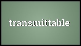 Transmittable Meaning [upl. by Gnni900]