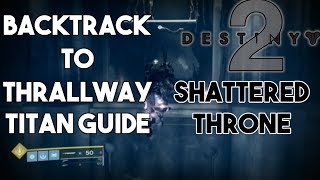 Destiny 2 Shattered Throne  Backtrack to Thrallway Titan Guide [upl. by Waine]