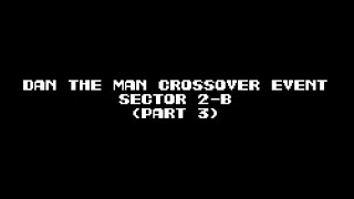 Dan the Man Crossover Event Sector 2B Part 3 [upl. by Nosde91]