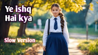 Ye Ishq Hai Kya  Slow Version  Bollywood songs  Maind fresh Song  New Version [upl. by Leith40]