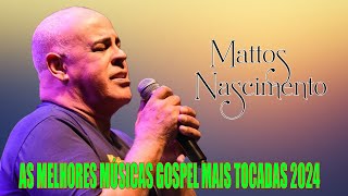 MATTOS NASCIMENTO 2024  As Músicas De Maior Sucesso  Canções Famosas De Hinos De MATTOS NASCIMENTO [upl. by Yedrahs]