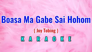 Boasa Ma Gabe Sai Hohom Karaoke Joy Tobing [upl. by Gilmour]