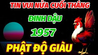 BÁO TIN VUI ĐÚNG TRONG NỬA CUỐI THÁNG 10 ÂM LỊCH TRỜI THƯƠNG PHẬT ĐỘ TUỔI ĐINH DẬU 1957 GIÀU KHỦNG [upl. by Mylan]