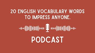 Podcast 20 English vocabulary words to impress anyone [upl. by Hach]