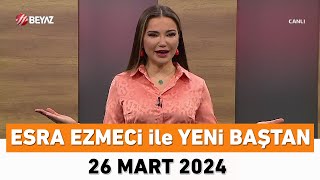 Esra Ezmeci ile Yeni Baştan 26 Mart 2024 [upl. by Alejna490]