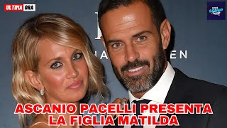 Ascanio Pacelli presenta la figlia Matilda è il mix perfetto tra papà e mamma Katia Pedrotti [upl. by Atlas]