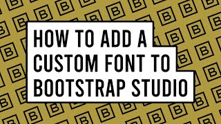 How to Add a Custom Font to Bootstrap Studio [upl. by Bernadene]