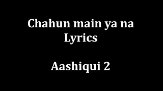 Chahun Main ya na Lyrics quotAashiqui 2quot  Arijit Singh Palak Muchhal [upl. by Glinys]