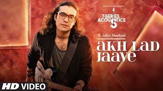 Akh Lad Jaave Song  TSeries Acoustics  JUBIN NAUTIYAL  Loveyatri [upl. by Atirac297]