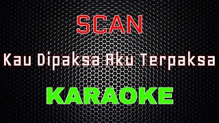 Scan  Kau Dipaksa Aku Terpaksa Karaoke  LMusical [upl. by Brietta892]