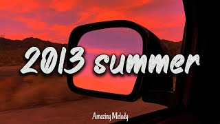 2013 nostalgia mix throwback playlist  summer 2013 vibes [upl. by Glenn]