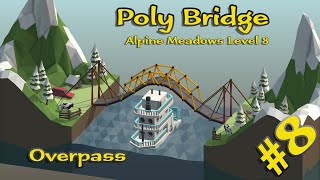 Poly Bridge 8  Alpine Meadows Level 8  Overpass  Walkthrough [upl. by Riek429]