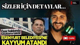 ESENYURT BELEDİYESİ’NE NEDEN KAYYUM ATANDI Ahmet Özer… CANLI [upl. by Whitman]