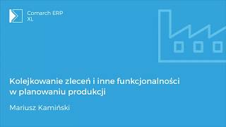 Comarch ERP XL  Kolejkowanie zleceń i inne funkcjonalności w planowaniu produkcji [upl. by Nabalas]