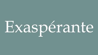 How to Pronounce Exaspérante Exasperating Correctly in French [upl. by Lauer473]