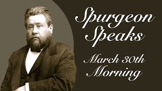 Spurgeon Speaks  March 30  Morning [upl. by Dasteel]