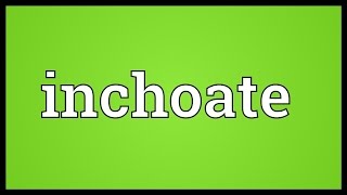 Inchoate Meaning [upl. by Manella]