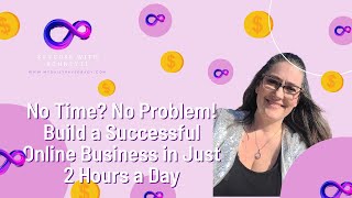 No Time No Problem Build a Successful Online Business in Just 2 Hours a Day [upl. by Assenyl]