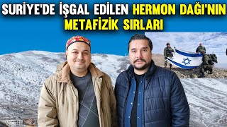 Suriyede İşgal Edilen Hermon Dağının Metafizik Sırrı İsmail Ernur Yılmaz [upl. by Anatnom171]