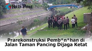 Prarekonstruksi Pembnhan di Jalan Taman Pancing Dijaga Ketat [upl. by Howland830]