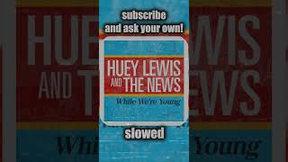 Huey Lewis amp The News  While Were Young  SUBSCRIBE AND ASK YOUR OWN music slowedreverb ask [upl. by Bittencourt]