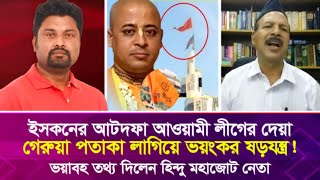 ই’সক’নের আটদফা আওয়ামী লীগের দেয়া গে’রু’য়া পতাকা লাগিয়ে ভ’য়ং’কর ষ’ড়’য’ন্ত্র [upl. by Bonnibelle148]