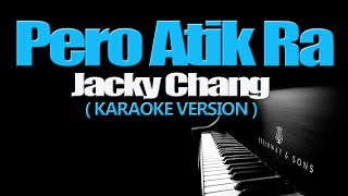 PERO ATIK RA  Jacky Chang KARAOKE VERSION [upl. by Yentihw]