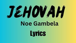 Jehovah Lyrics by Noe Gambela [upl. by Tema]