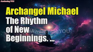 Archangel Michael  The Rhythm of New Beginnings  Awakening YOU [upl. by Nnair]