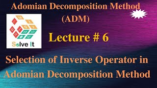 Lecture  6  Selection of Inverse Operator in Adomian Decomposition Method [upl. by Eelyab]