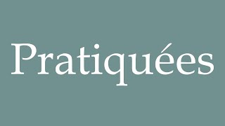 How to Pronounce Pratiquées Practiced Correctly in French [upl. by Eanal383]