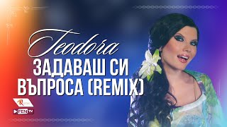 TEODORA  ZADAVASH SI VAPROSA  ТЕОДОРА  Задаваш си въпроса DJ PANTELIS REMIX [upl. by Townshend]