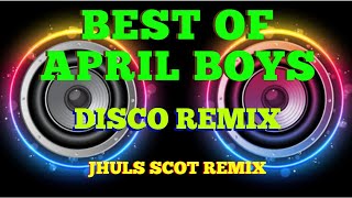 BEST OF APRIL BOYS   DISCO REMIX  JHULS SCOT REMIX [upl. by Einaffyt]