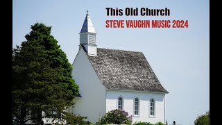 quotThis Old Churchquot by Steve Vaughn Music 2024 [upl. by Oinotnaesoj]