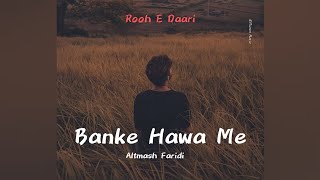 Banke Hawa Mein Bezubaan Mein  Altmash Faridi  Rooh E Daari  Best Hindi Song Arujlofi [upl. by Animehliw527]