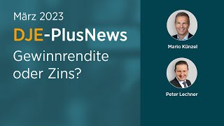 Gewinnrendite oder Zins DJEplusNews März 2023 MarketingAnzeige [upl. by Bannister]