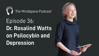 Dr Rosalind Watts on Psilocybin and Depression  The Mindspace Podcast 36 [upl. by Allebram]