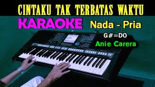 Cintaku Tak Terbatas Waktu  KARAOKE Nada Pria  Anie Carera [upl. by Barbra402]