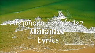 Alejandro Fernández  Mátalas  Letra [upl. by Casanova179]