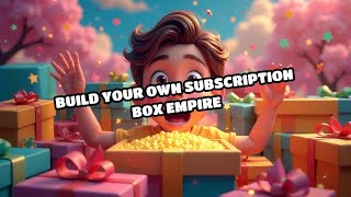 Build Your Own Subscription Box Empire [upl. by Roderick111]