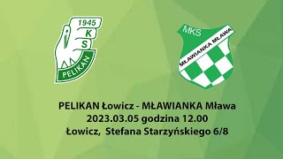 PELIKAN Łowicz  MŁAWIANKA Mława 20230305 godzina 1200 [upl. by Caressa]